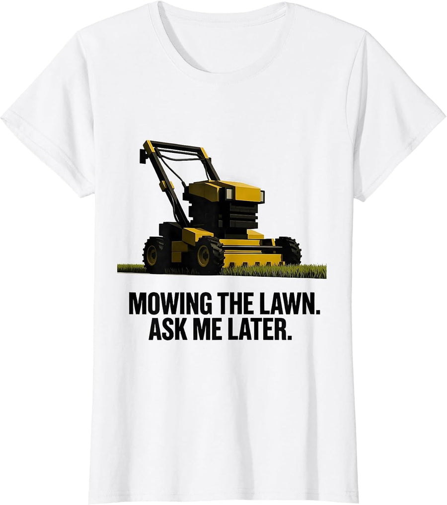 Women's Mowing The Lawn Ask Me Later Funny Lawn Mower Dad Gift T-Shirt - White