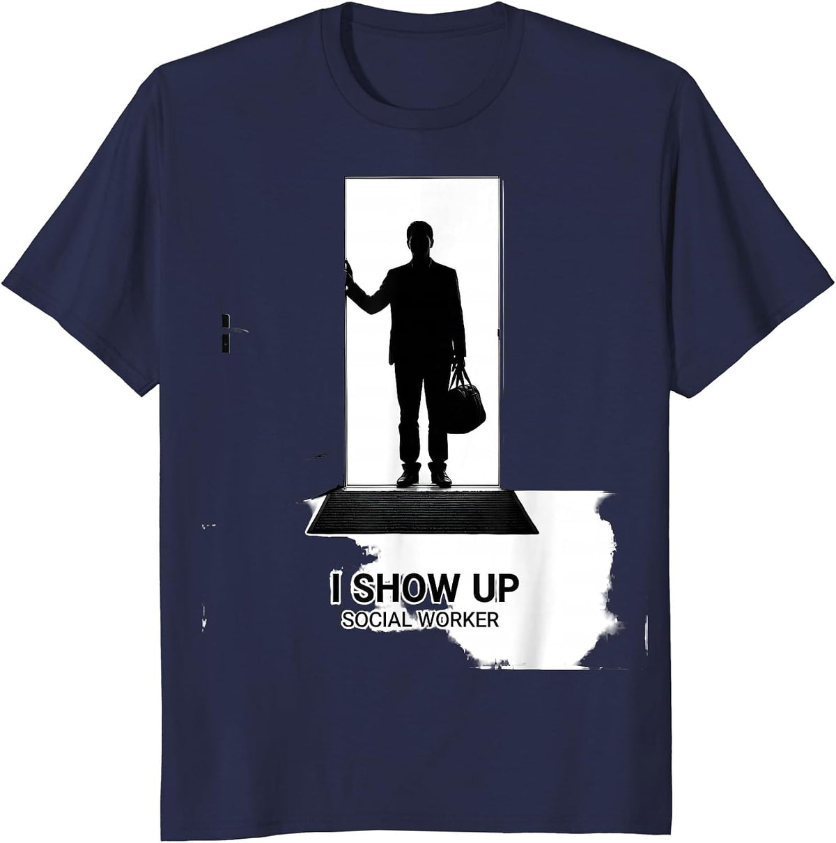 I Show Up — Social Worker Funny Professional Humor T-Shirt - Navy Blue