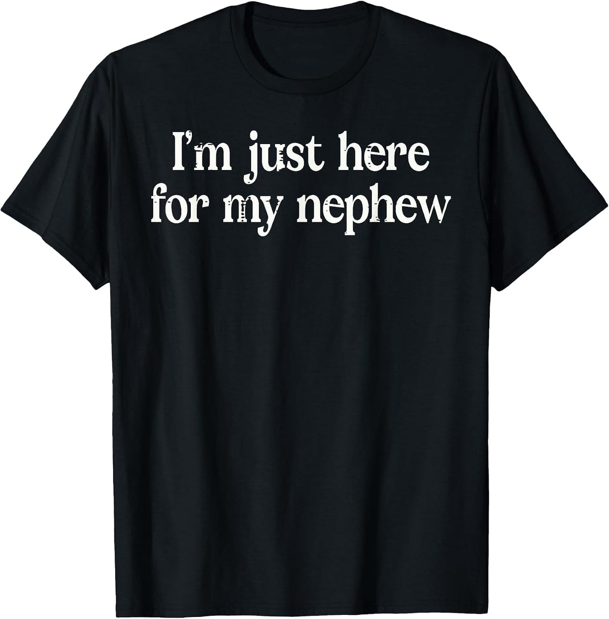 Im Just Here for My Nephew Funny Uncle Auntie Men Women T-Shirt - Black