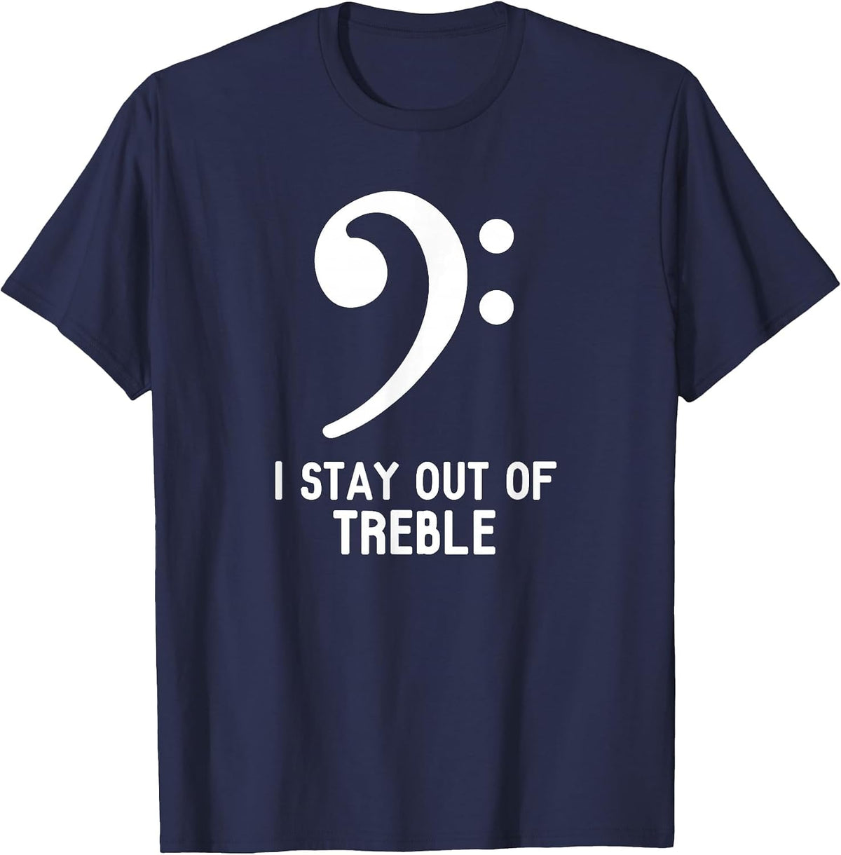 Bass Player - Bass Clef - I Stay Out of Treble - T-Shirt T-Shirt - Navy Blue