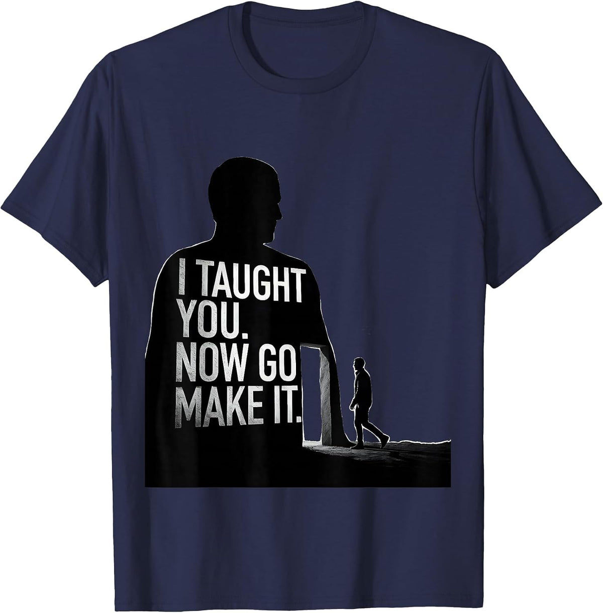 Men's I Taught You Now Go Make It Funny History Teacher Gift T-Shirt - Navy Blue