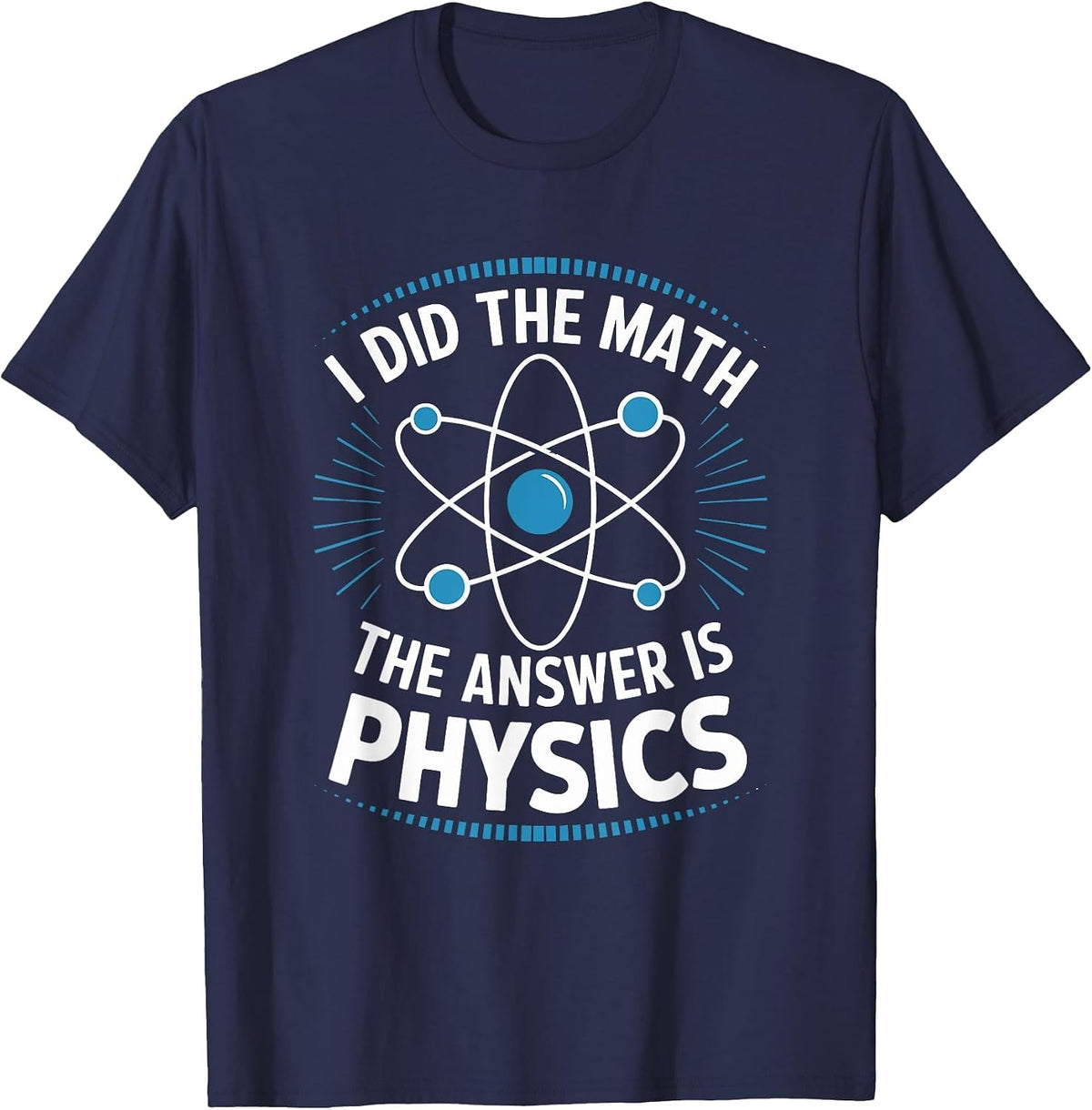 I Did The Math The Answer is Physics, Physicist Scientist T-Shirt - Navy Blue