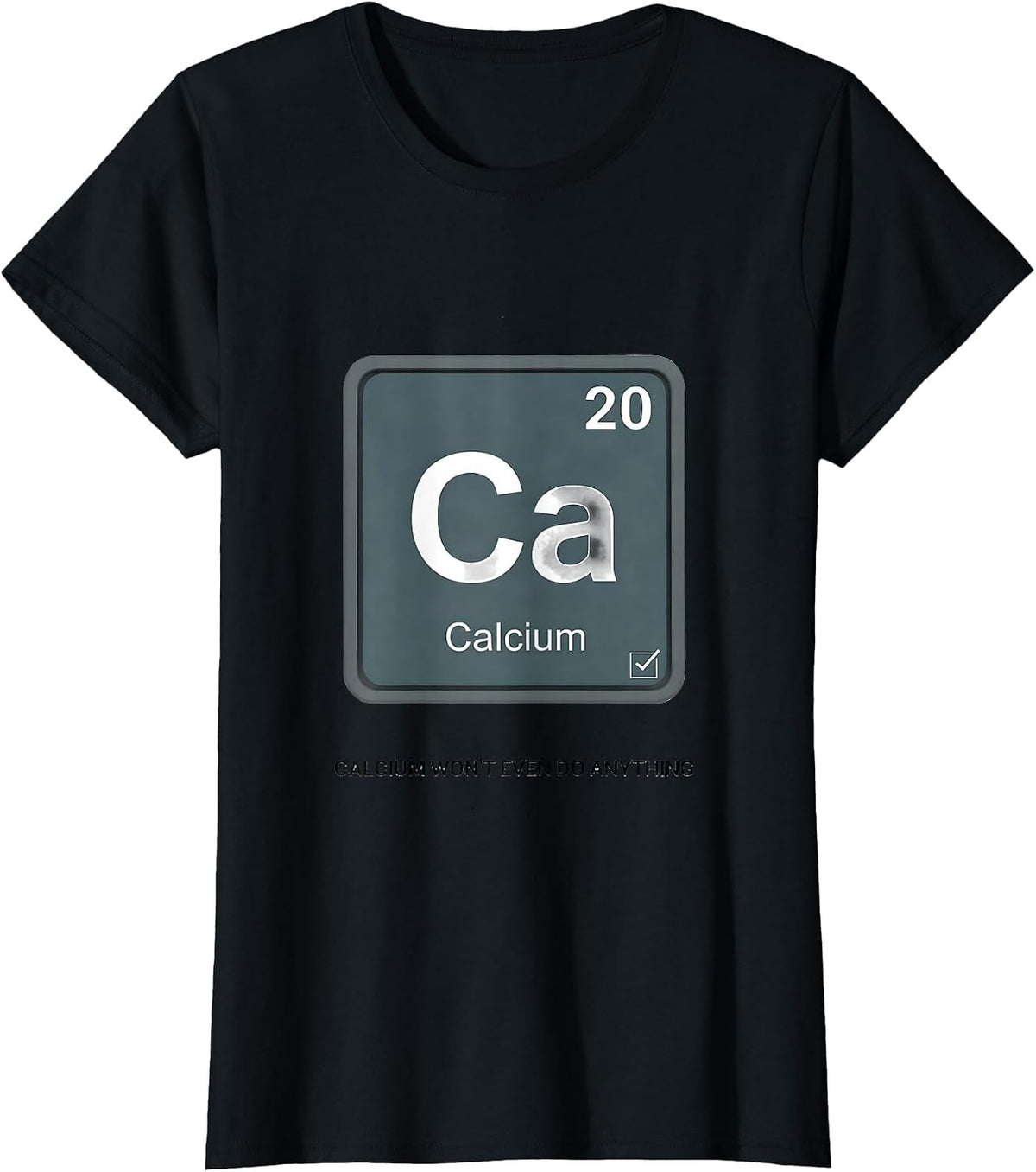 Calcium Won't Even Do Anything Funny Science Teacher Humor T-Shirt - Black