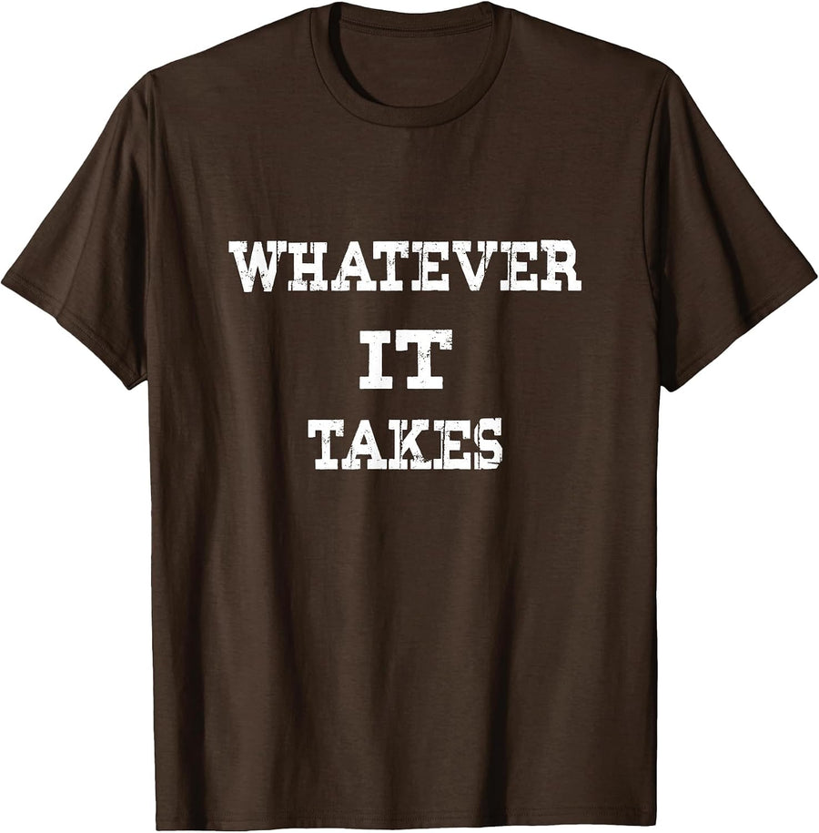 Funny Whatever it Takes Shirt for Men & Women tee - Brown