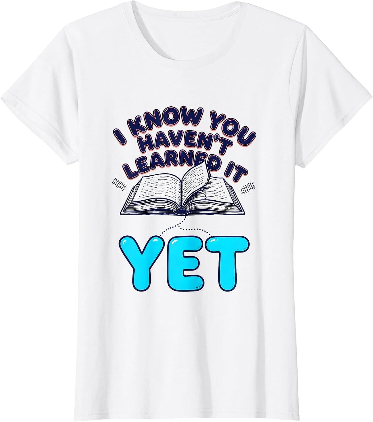 I Know You Haven't Learned It Yet Growth Mindset Teacher T-Shirt - White