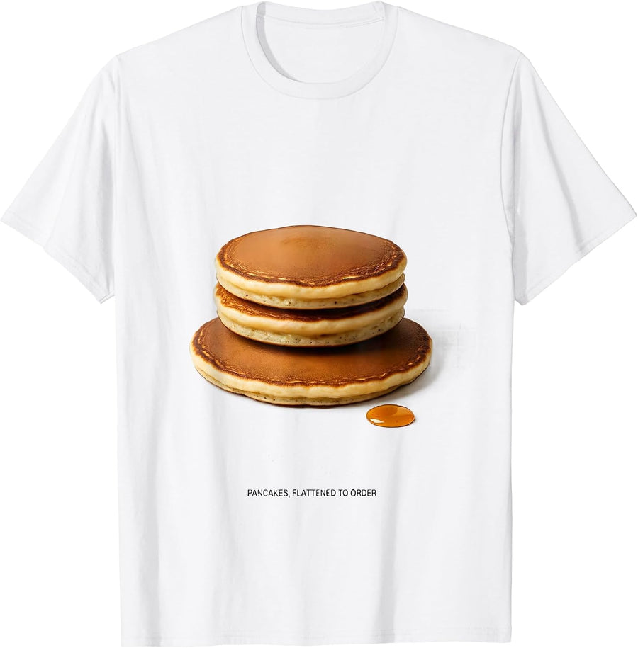Pancakes, Flattened To Order Funny Breakfast Food Humor T-Shirt - White