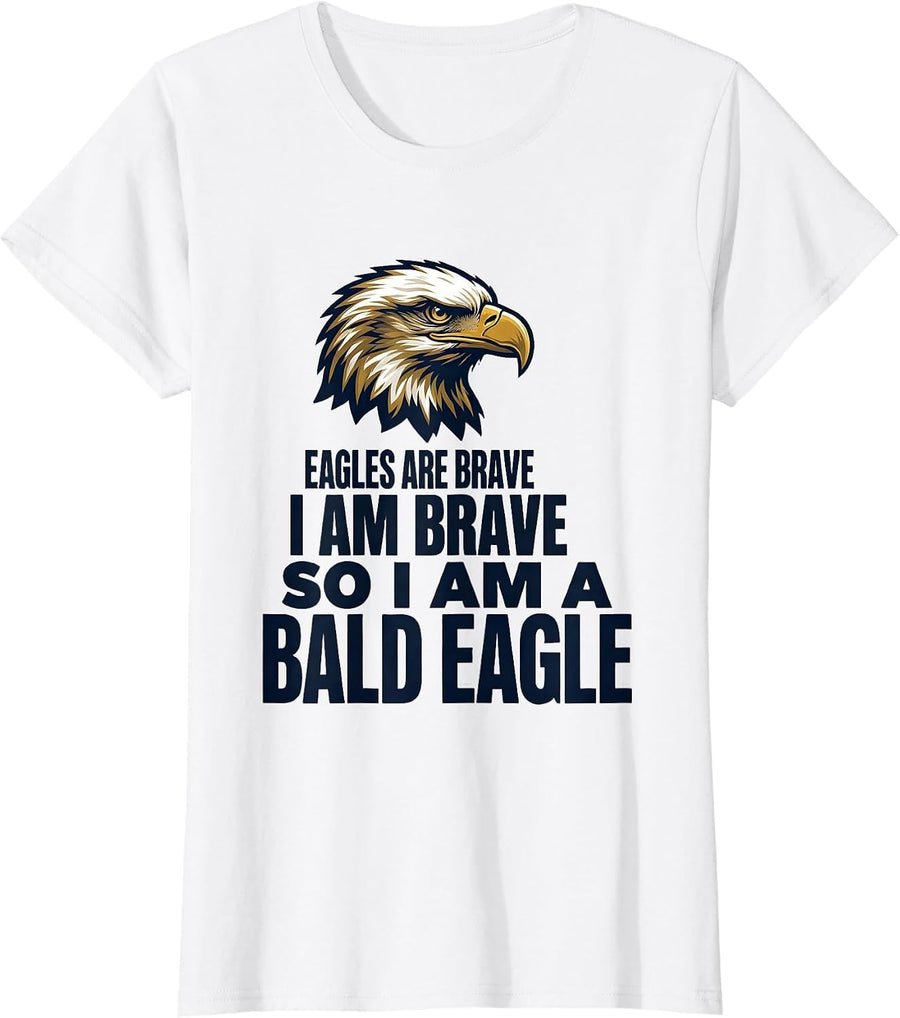 Women's Eagles Are Brave. I Am Brave. So I Am A Bald Eagle Humor T-Shirt - White