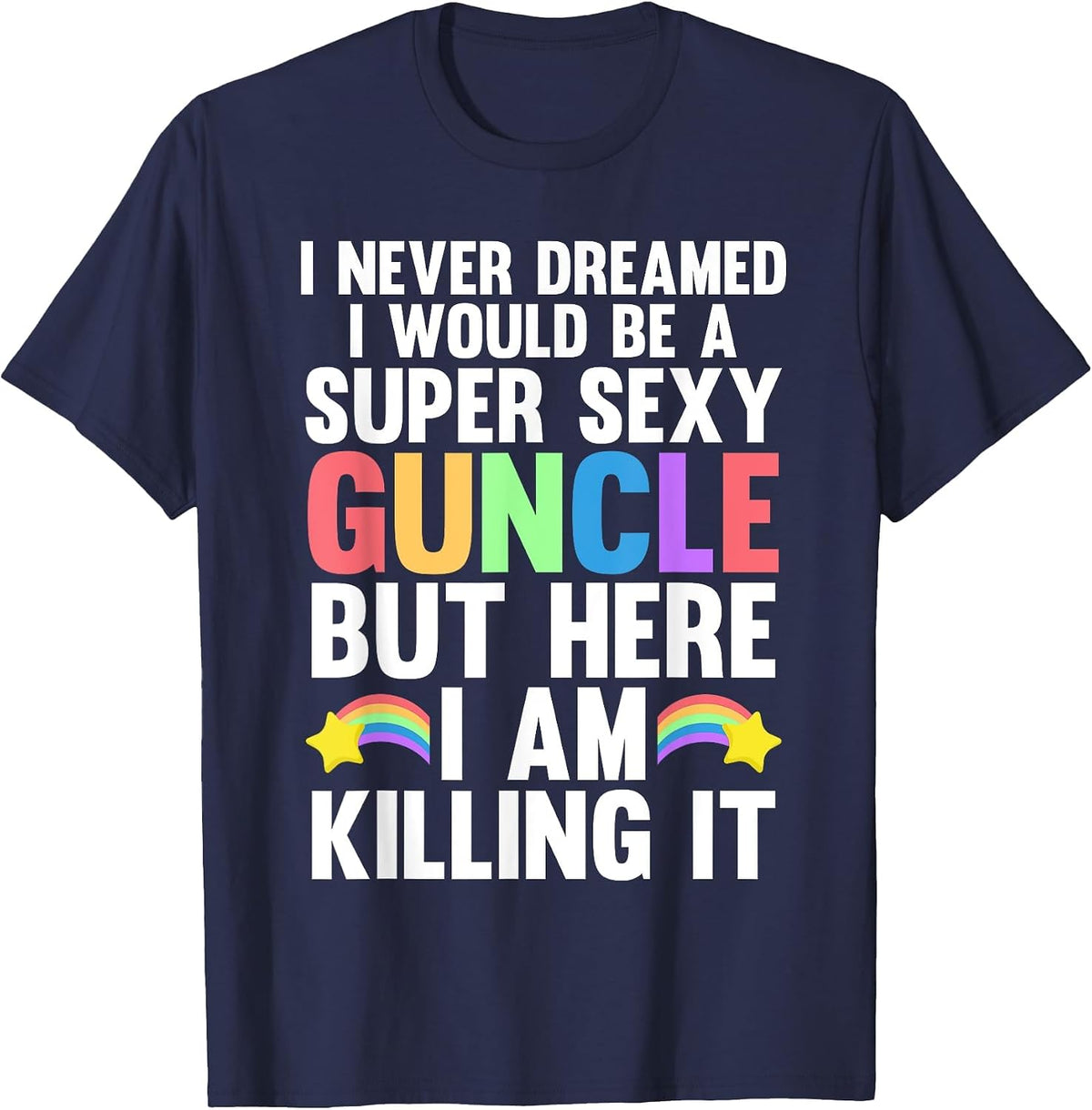 I Never Dreamed I Would be a Super Sexy Guncle Gay Pride T-Shirt - Navy Blue