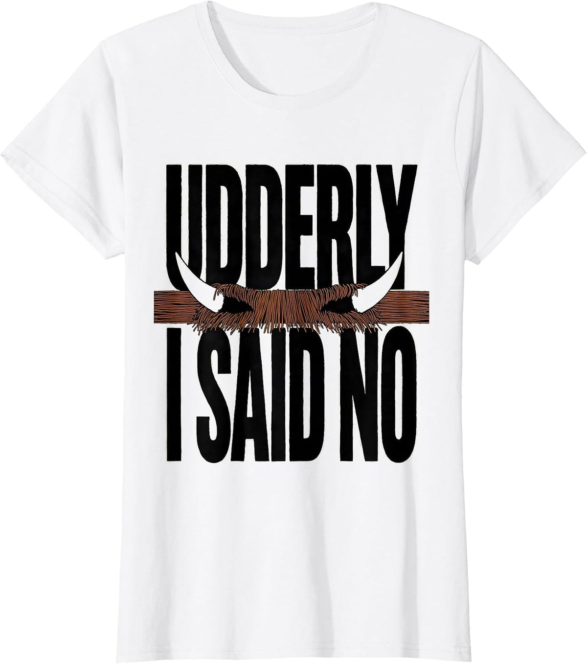 Udderly I Said No Funny Highland Cow Sarcastic Animal Lover T-Shirt - White