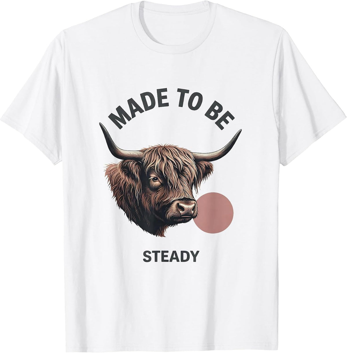 Made To Be Steady Faith Highland Cow Farm Animal Humor T-Shirt - White