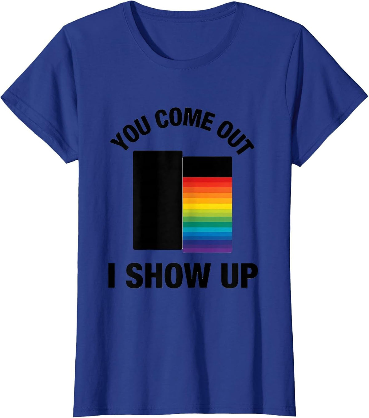Women's You Come Out, I Show Up Funny LGBTQ Pride Ally Humor T-Shirt - Royal Blue