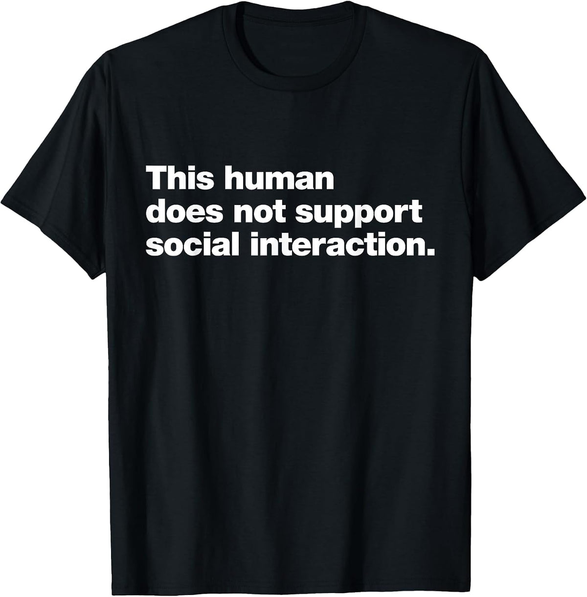 This Human Does not Support Social Interaction. T-Shirt - Black