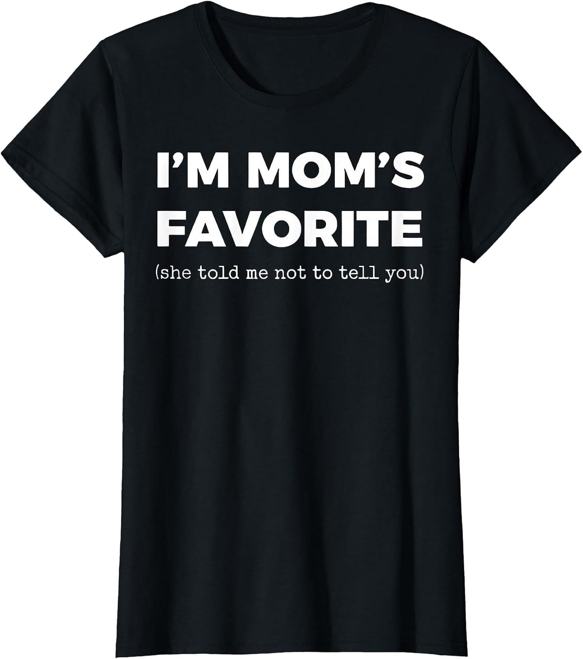 I'm Mom's Favorite She Told Me Not to Tell You T-Shirt - Black
