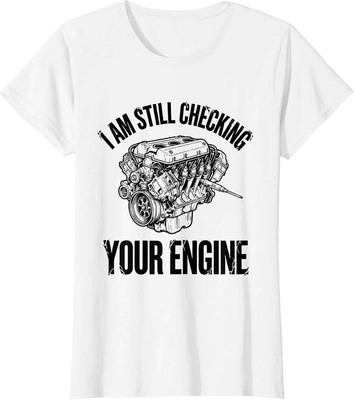 I Am Still Checking Your Engine Funny Mechanic Auto Repair T-Shirt - White
