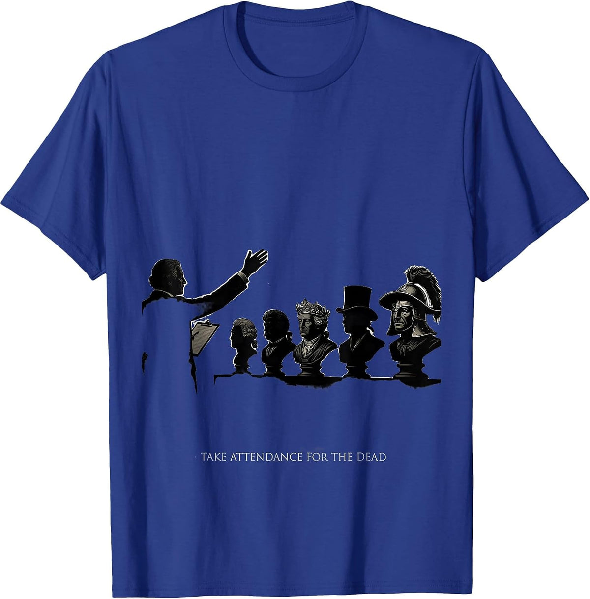 I Take Attendance For The Dead Funny History Teacher Humor T-Shirt - Royal Blue