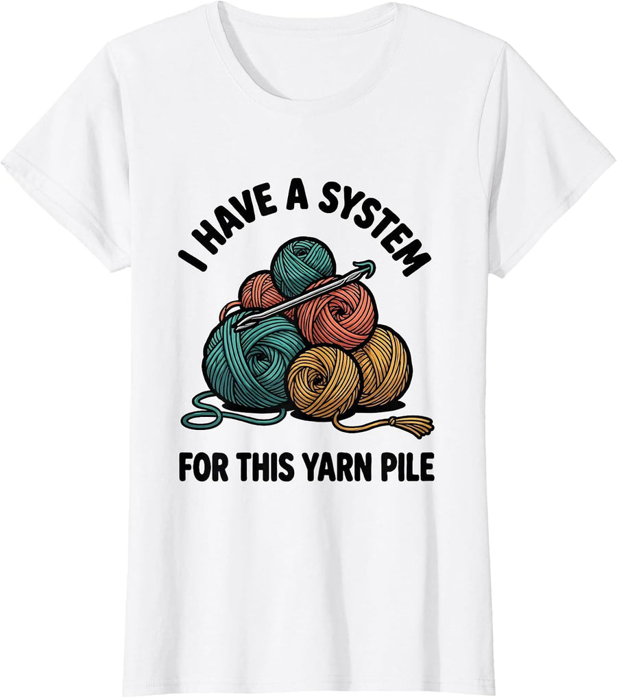 Women's I Have A System For This Yarn Pile Funny Crochet Knitting T-Shirt - White