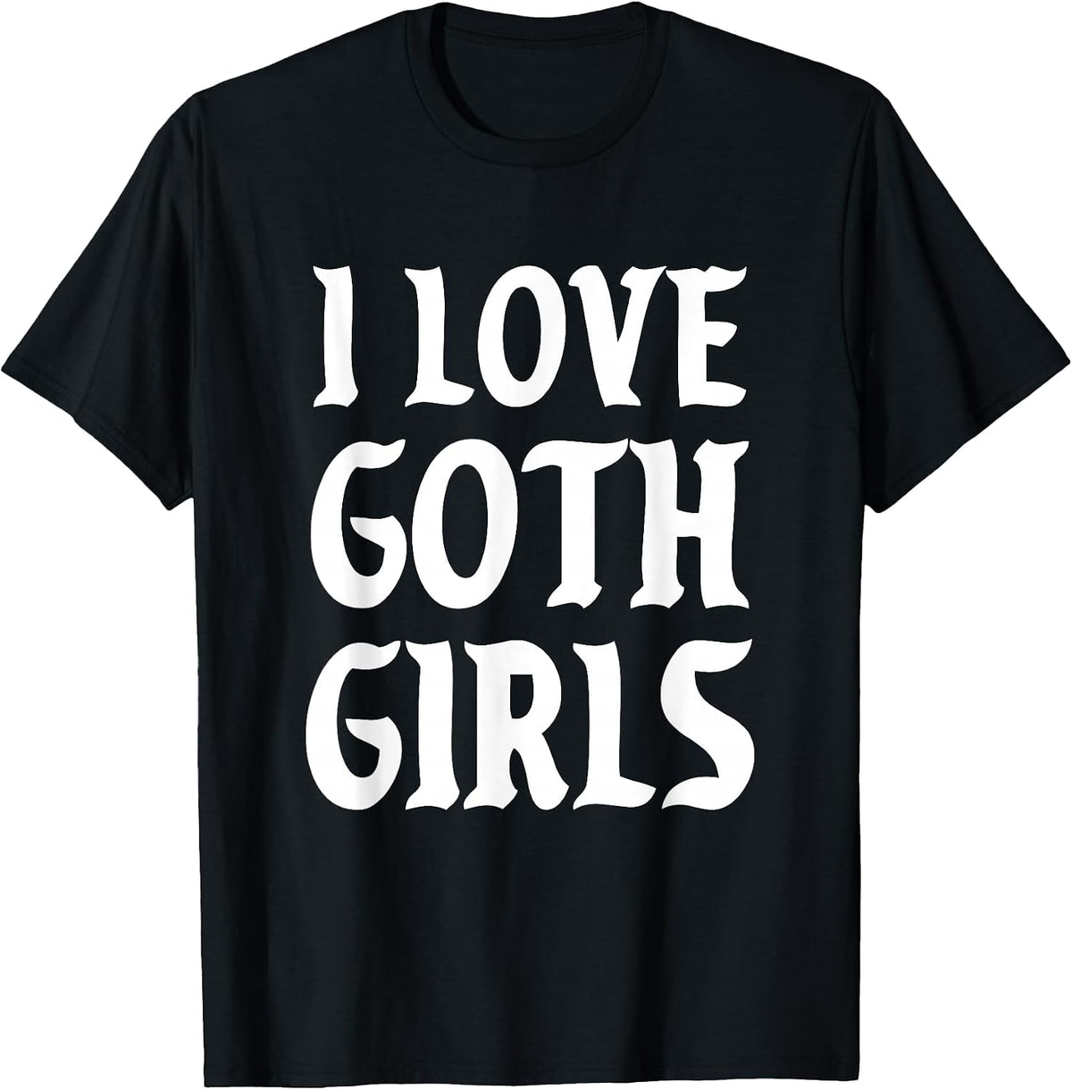 I Love Goth Girls Alt Aesthetic T-Shirt - Black