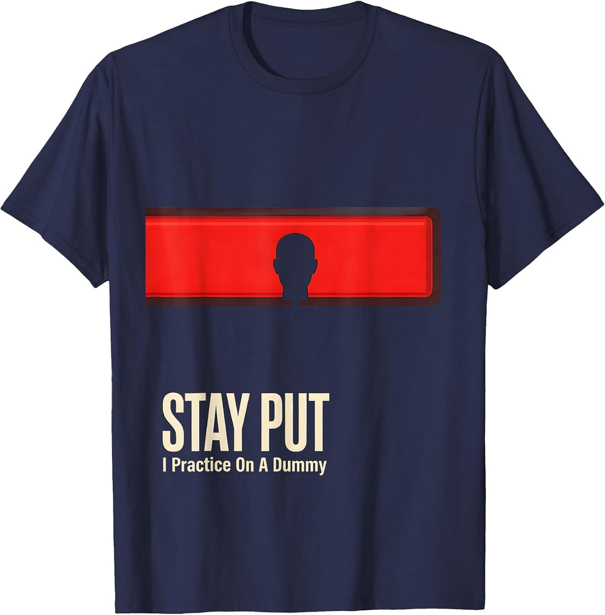 Stay Put I Practice On A Dummy Funny EMT Paramedic EMS Gag T-Shirt - Navy Blue