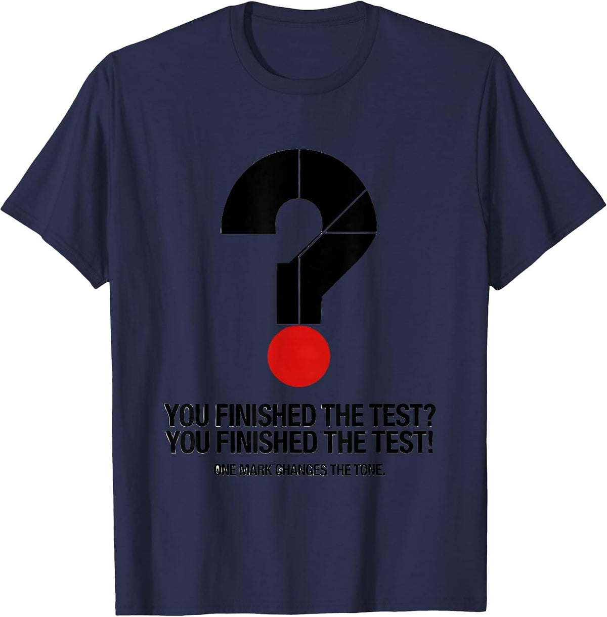 You Finished the Test? One Mark Changes the Tone Funny T-Shirt - Navy Blue
