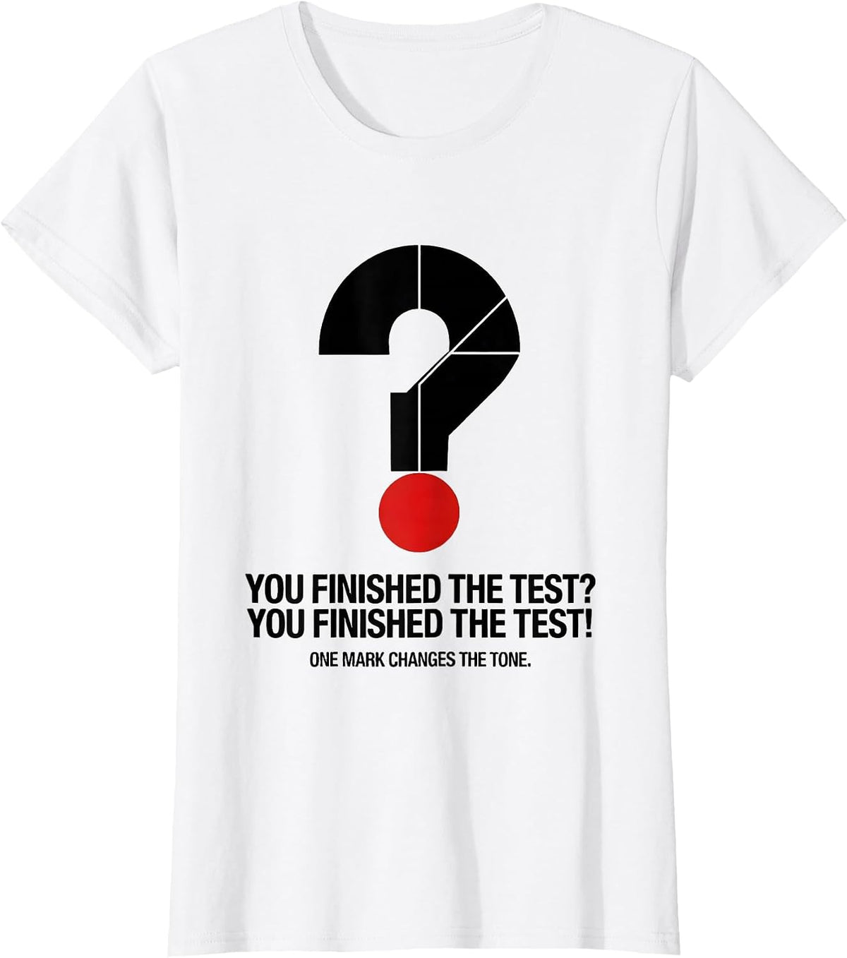 You Finished the Test? One Mark Changes the Tone Funny T-Shirt - White