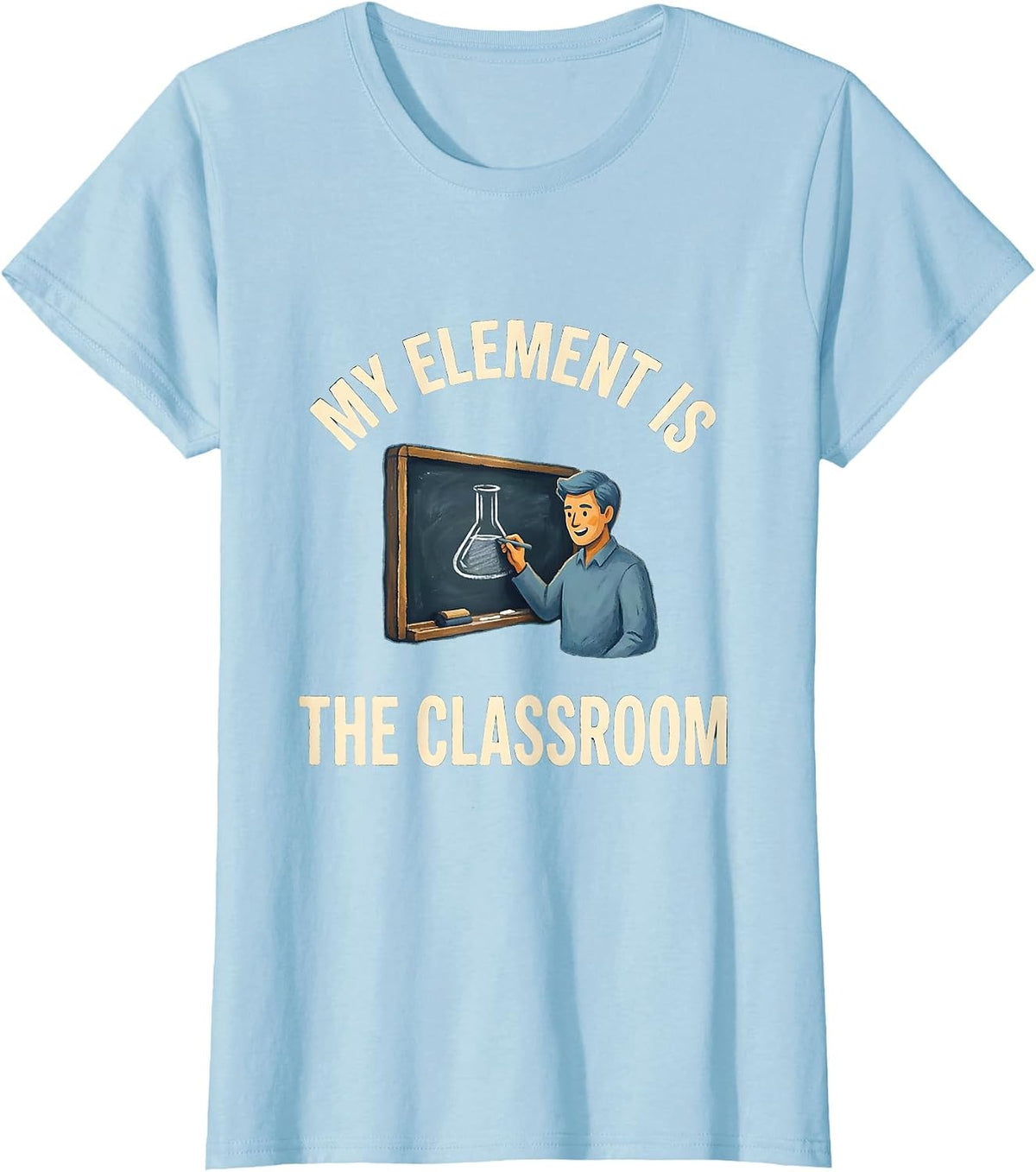 Women's My Element Is The Classroom Funny Science Teacher Chemistry T-Shirt - Baby Blue