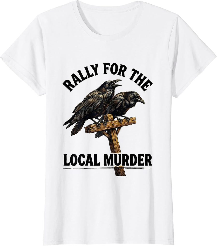 Women's Rally For The Local Murder Funny Crow Lover Bird Humor T-Shirt - White