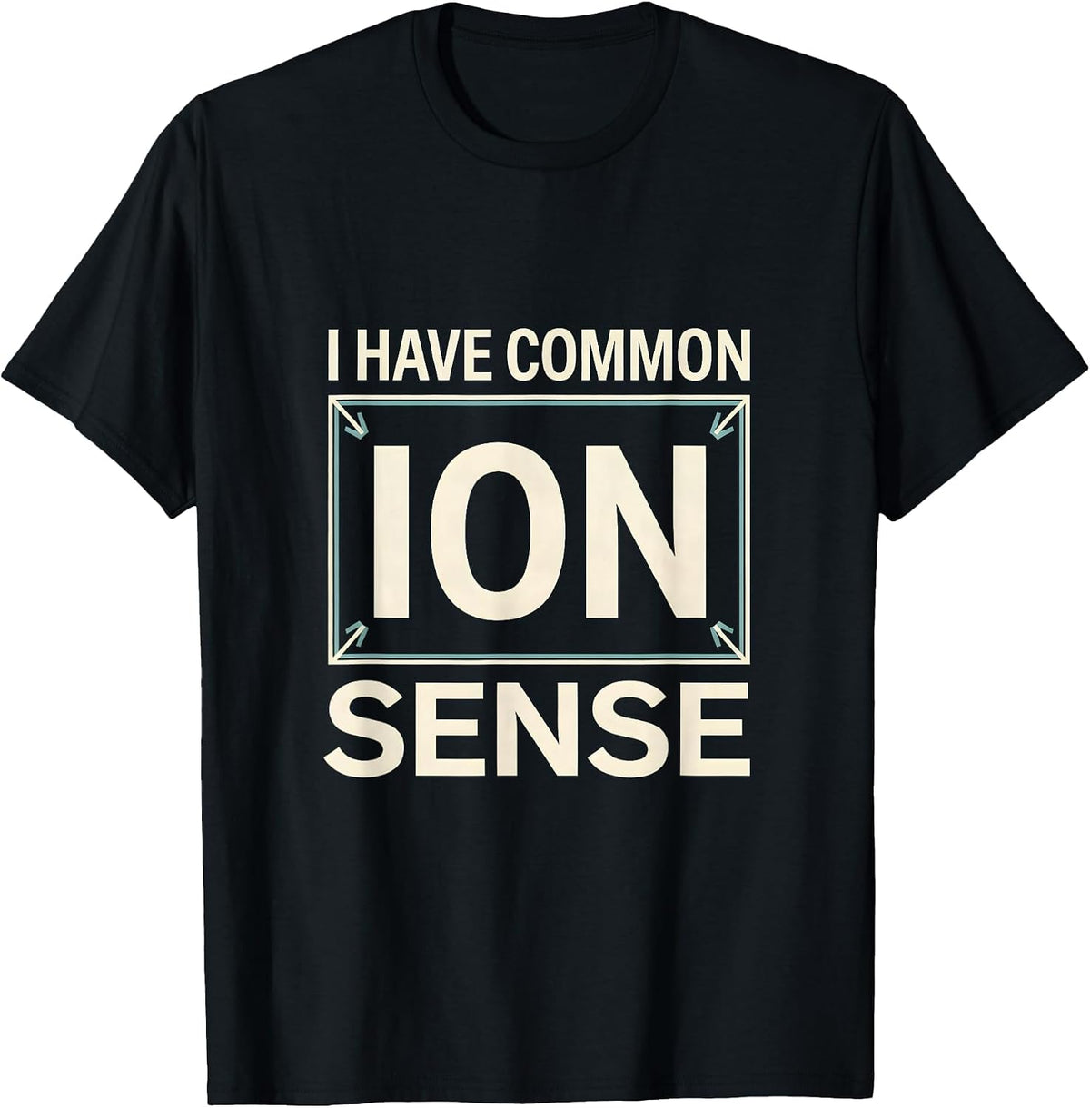 Men's I Have Common Ion Sense Funny Chemistry Nerd Humor Science T-Shirt - Black