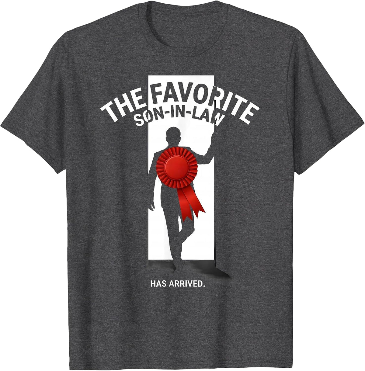 Men's The Favorite Son-In-Law Has Arrived Funny Family Role Humor T-Shirt - Dark Heather Grey