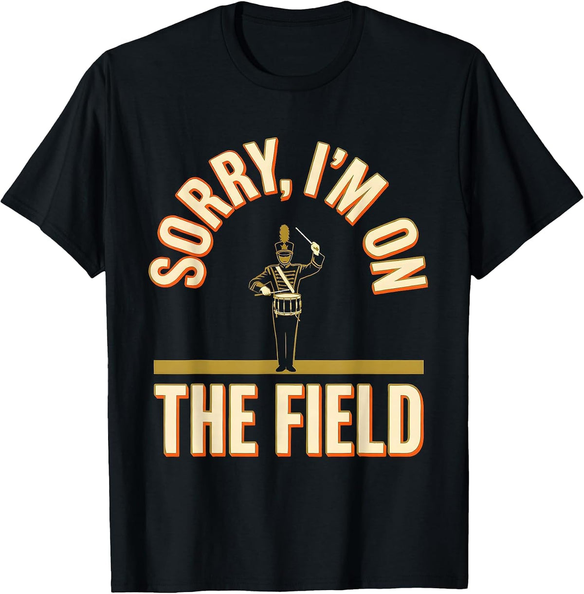 Men's Sorry, I'm On The Field Funny Marching Band Drum Major Gift T-Shirt - Black