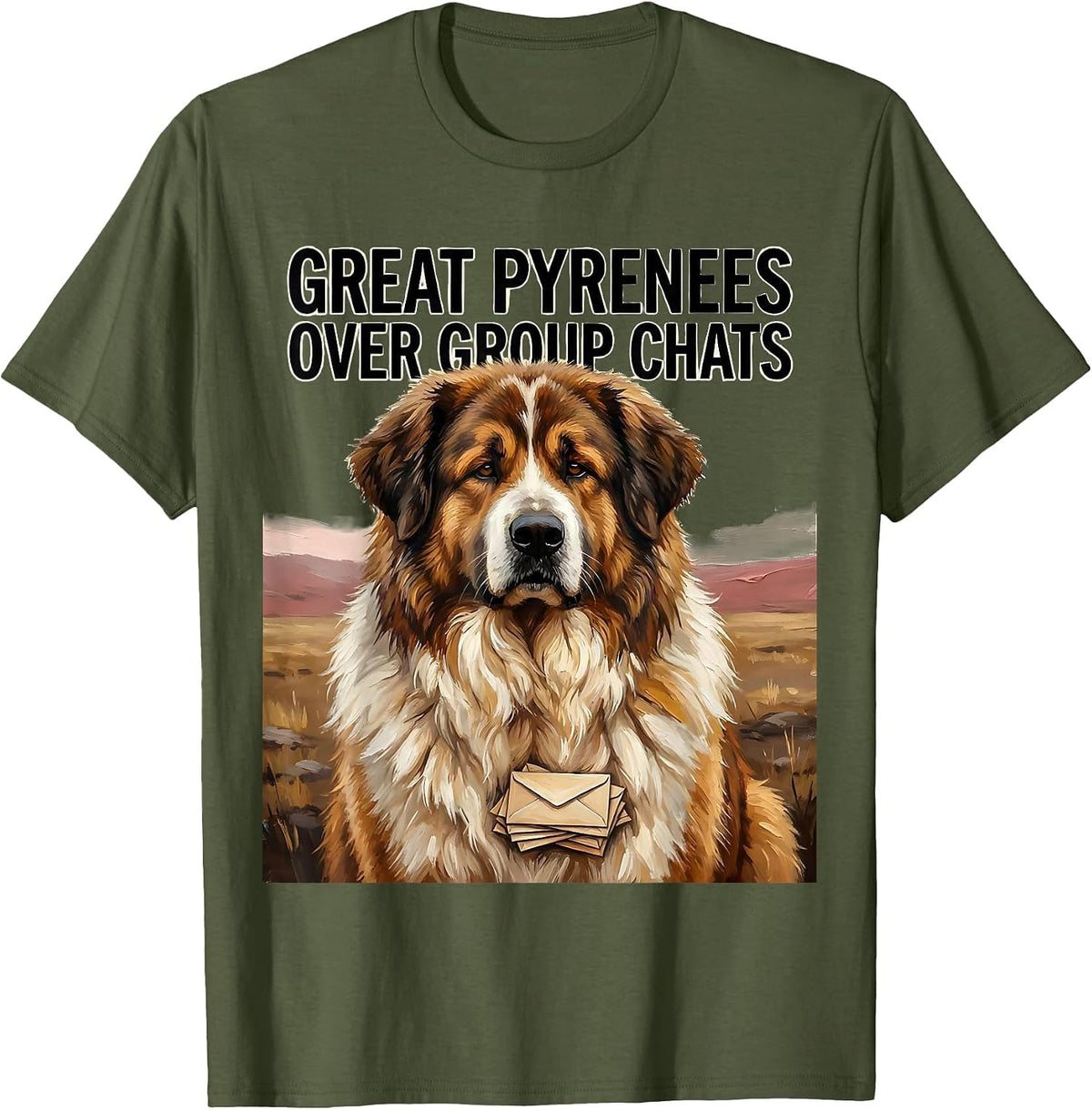 Great Pyrenees Over Group Chats Funny Dog Lover Gift T-Shirt - Olive Green