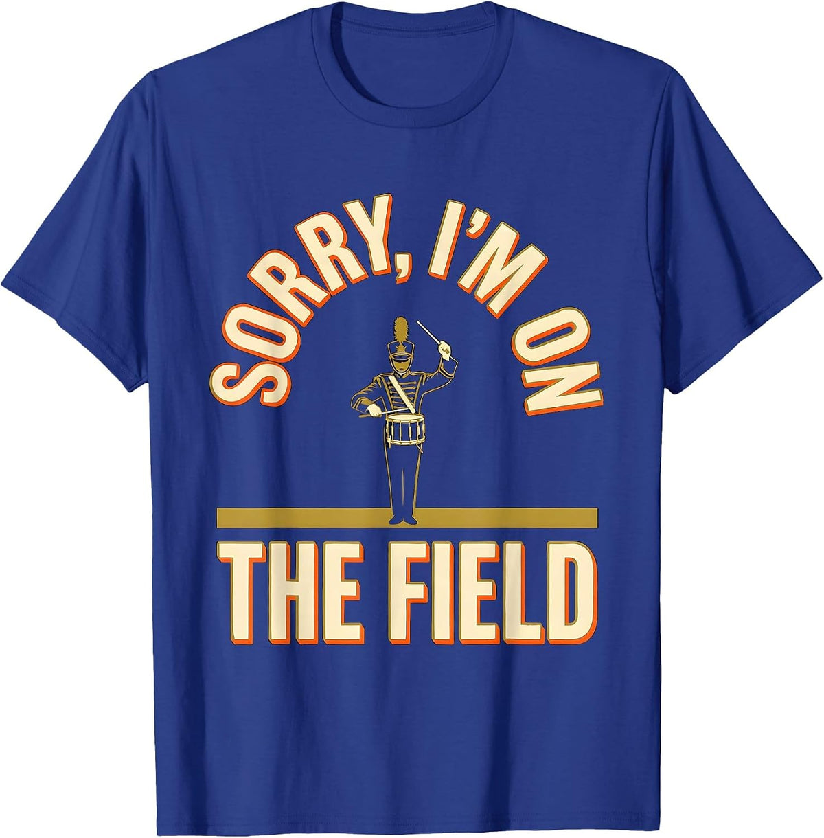 Men's Sorry, I'm On The Field Funny Marching Band Drum Major Gift T-Shirt - Royal Blue