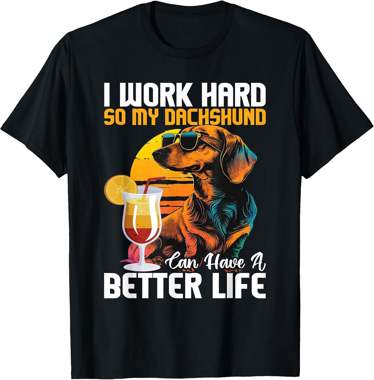I Work Hard So My Dachshund Can Have A Better Life T-Shirt - Black