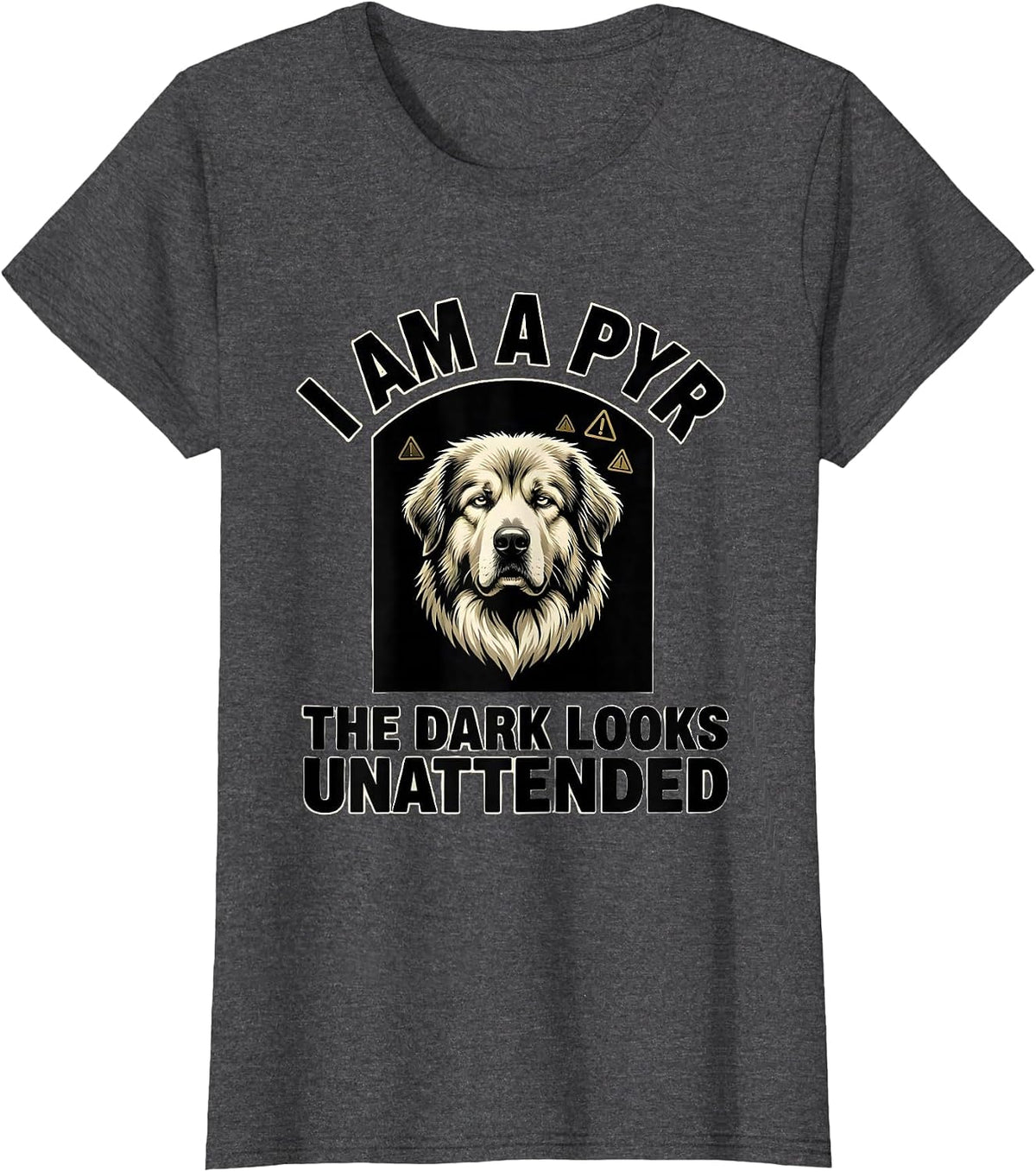 Women's I Am A Pyr The Dark Looks Unattended Funny Great Pyrenees T-Shirt - Dark Heather Grey