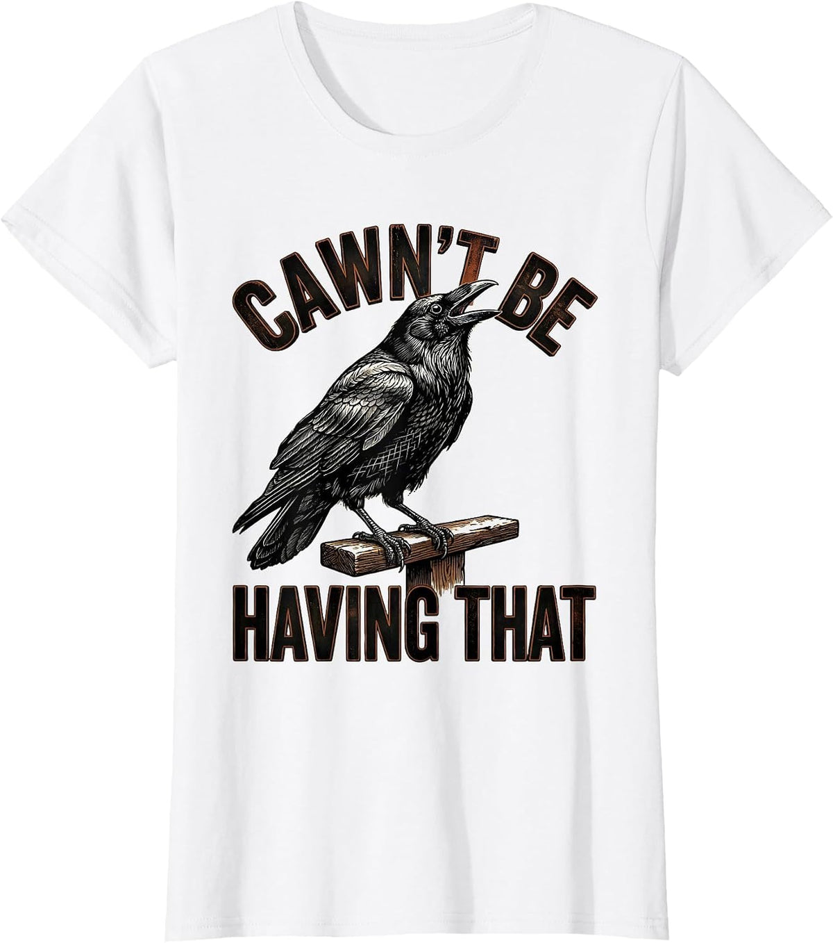 Women's Cawn't Be Having That Funny Crow Dark Humor Gothic Halloween T-Shirt - White