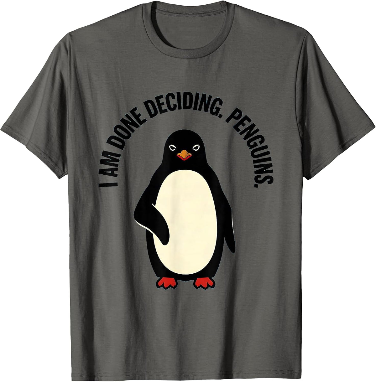 I Am Done Deciding Penguins Funny Penguin Lover Quirky Humor T-Shirt - Asphalt Grey