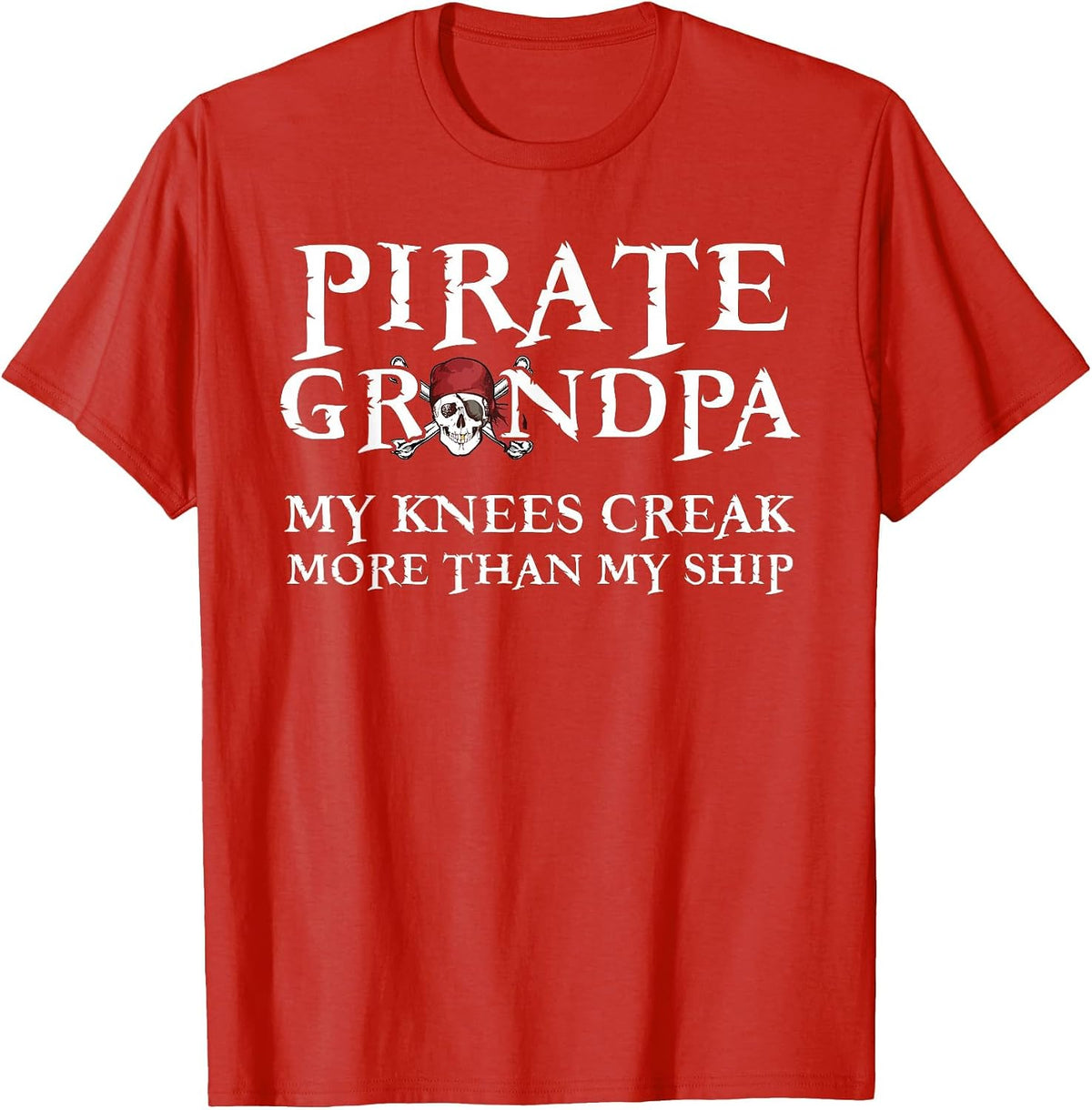 Pirate Grandpa Knees Creak More Than My Ship T-Shirt - Red