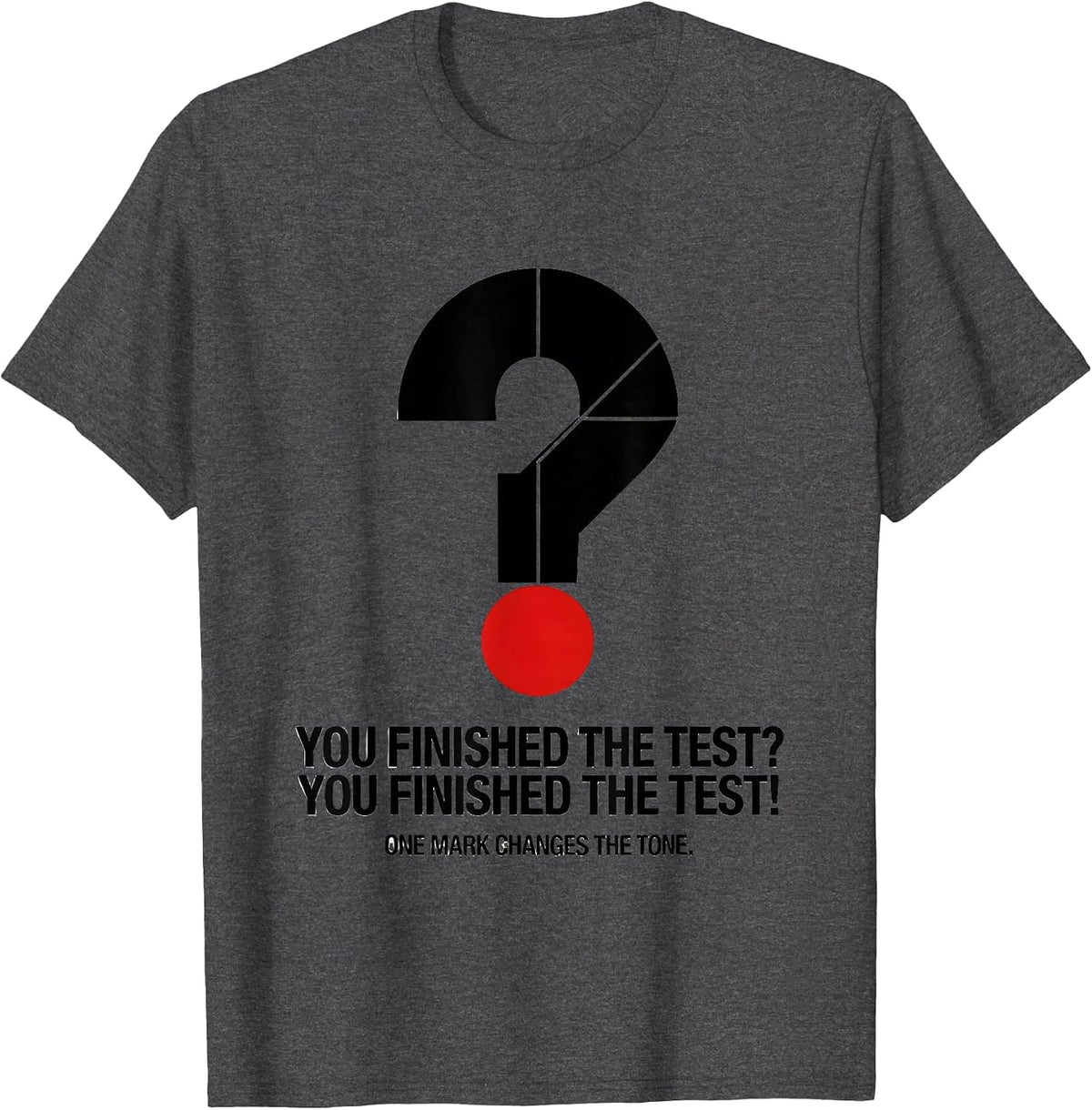 You Finished the Test? One Mark Changes the Tone Funny T-Shirt - Dark Heather Grey