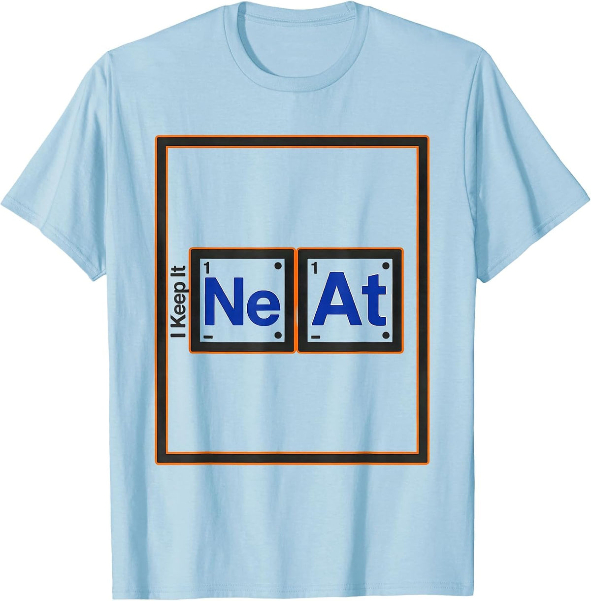 Men's I Keep It NeAt Funny Periodic Table Chemistry Pun Science T-Shirt - Baby Blue