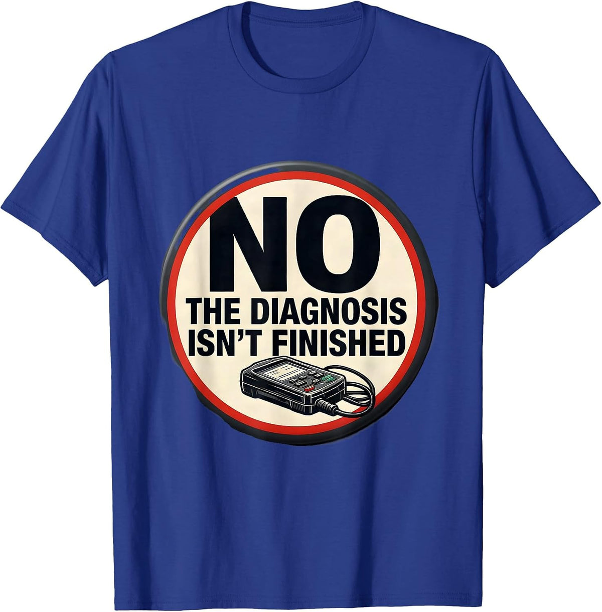 No The Diagnosis Isn't Finished Funny Mechanic Auto T-Shirt - Royal Blue