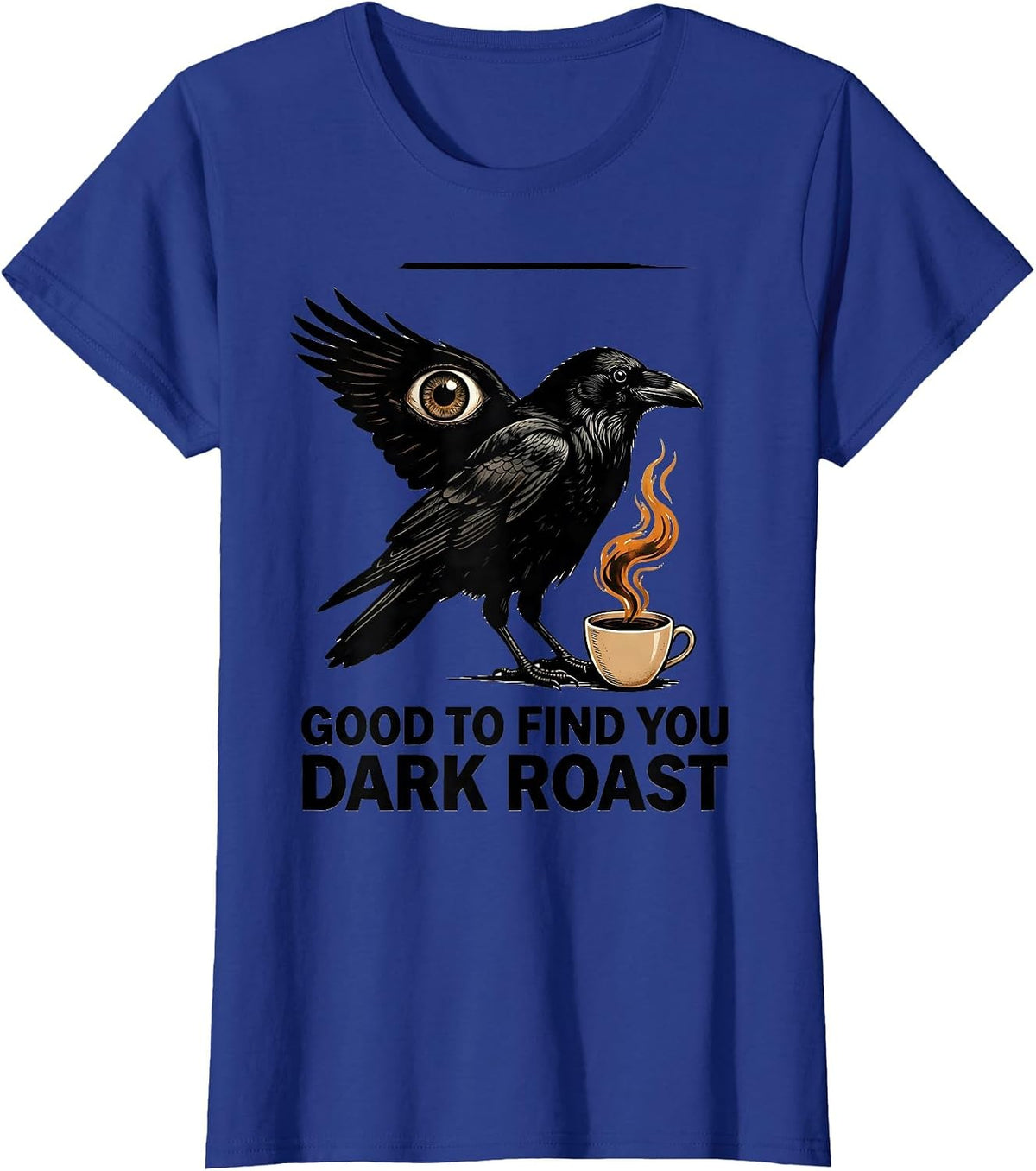 Women's Good To Find You Dark Roast Gothic Crow Coffee Lover T-Shirt - Royal Blue