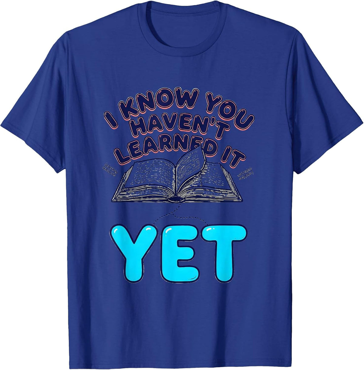 I Know You Haven't Learned It Yet Growth Mindset Teacher T-Shirt - Royal Blue