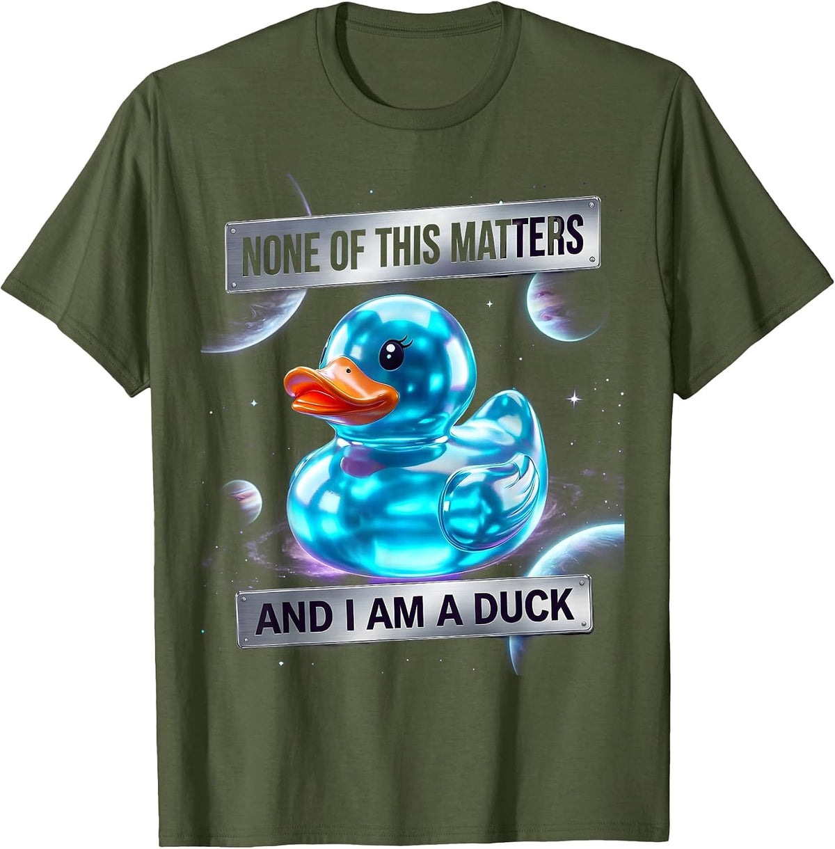 None Of This Matters And I Am A Duck Funny Sarcastic Humor T-Shirt - Olive Green