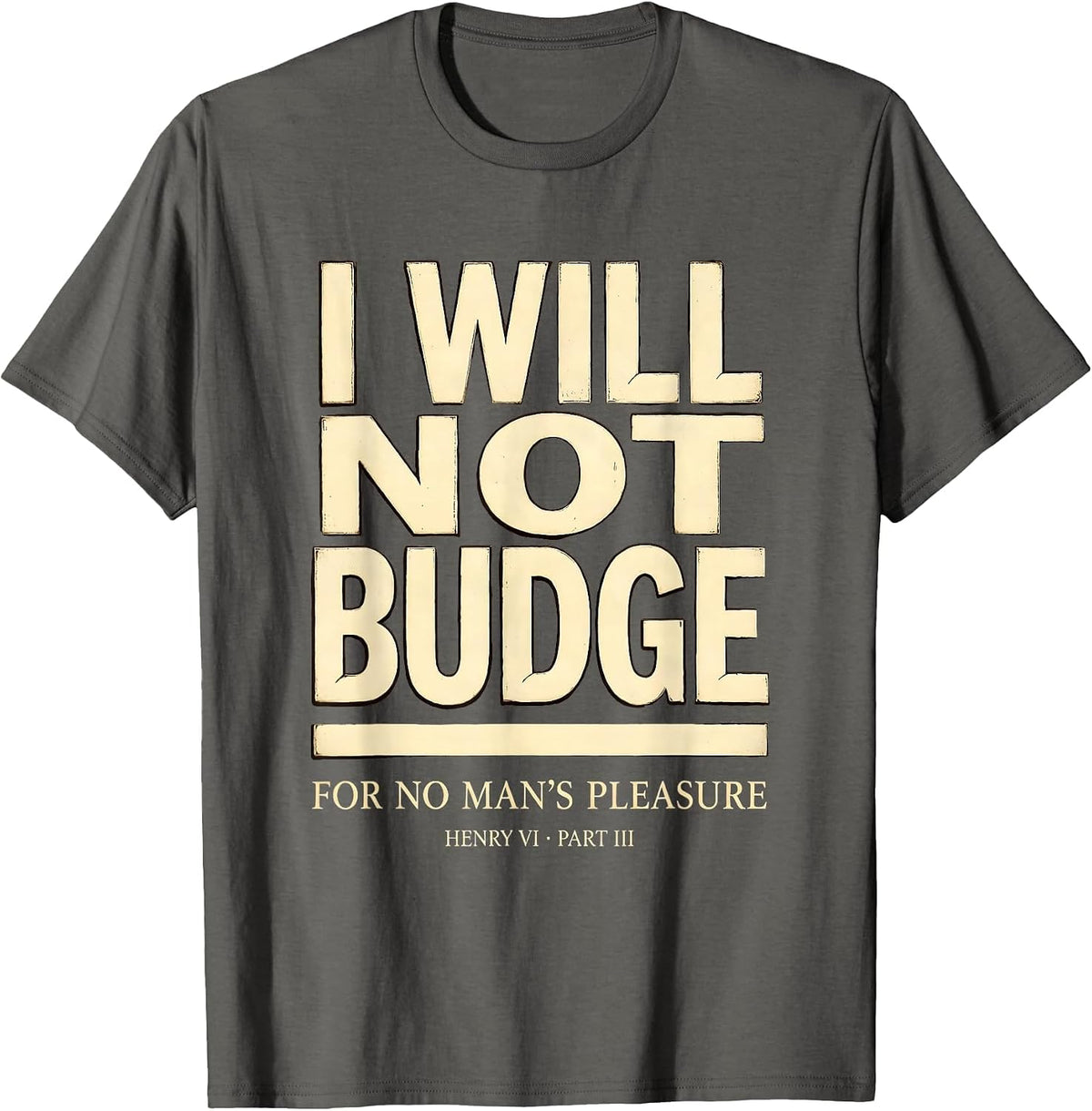 Men's I Will Not Budge For No Man's Pleasure — Henry VI, Part 3 T-Shirt - Asphalt Grey