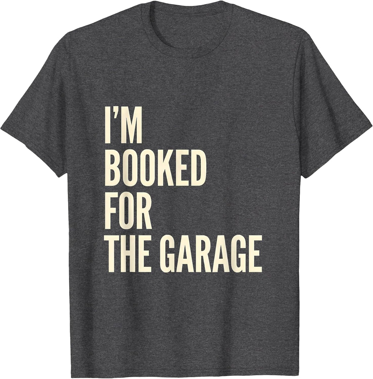 Men's I'm Booked For The Garage Funny Mechanic Dad Garage Humor T-Shirt - Dark Heather Grey