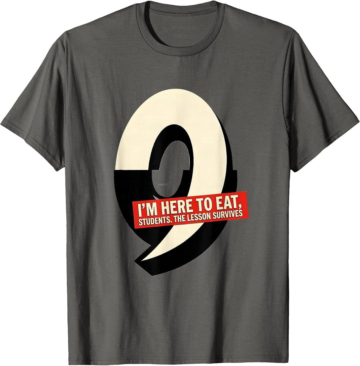 I'm Here To Eat, Students The Lesson Survives Funny T-Shirt - Asphalt Grey