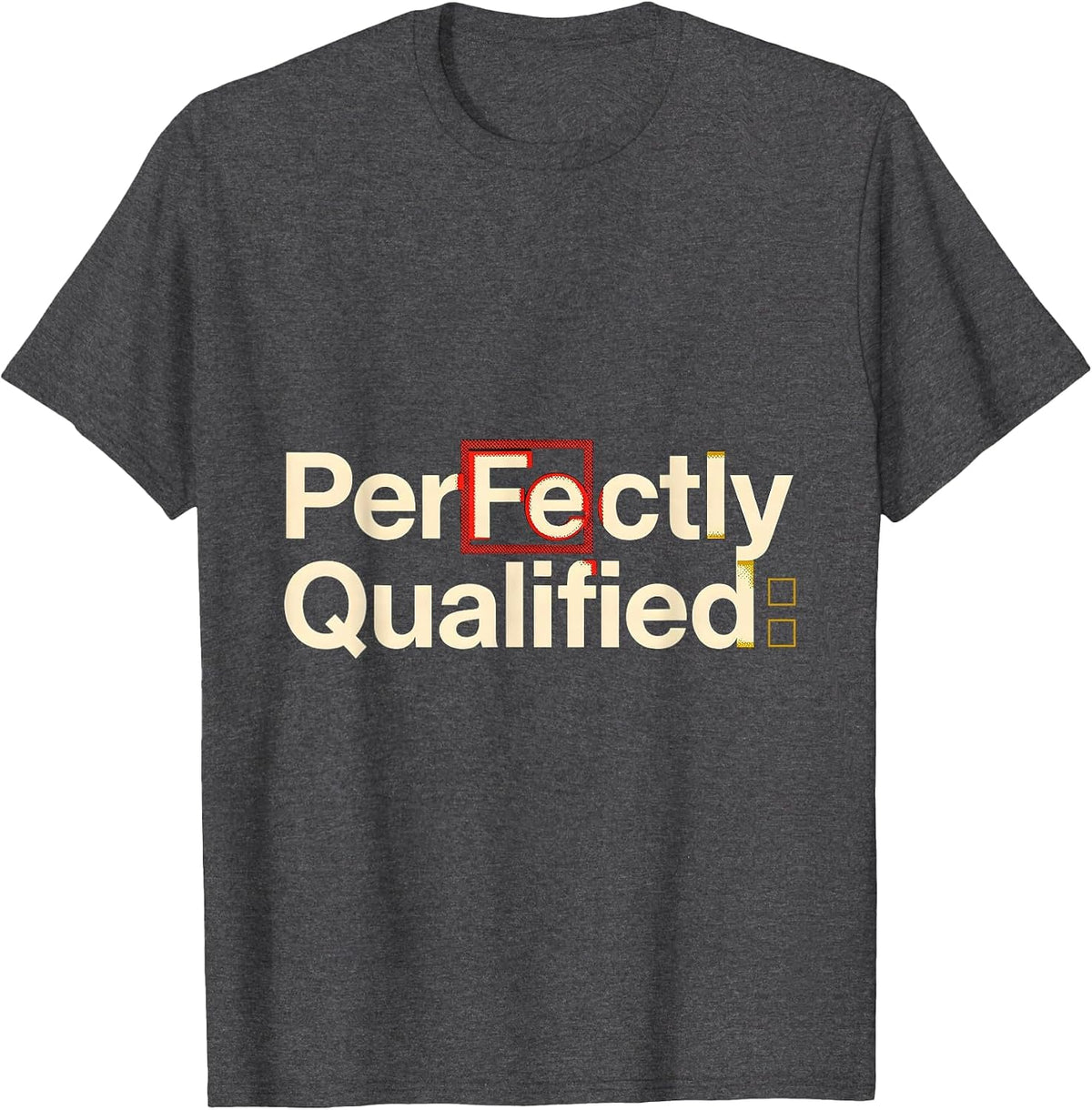 Men's PerFe ctly Qualified Funny Science Pun Chemistry Student T-Shirt - Dark Heather Grey
