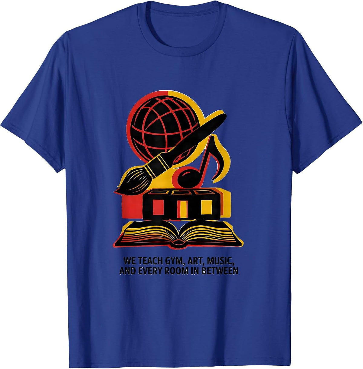 We Teach Gym, Art, Music, And Every Room In Between Humor T-Shirt - Royal Blue