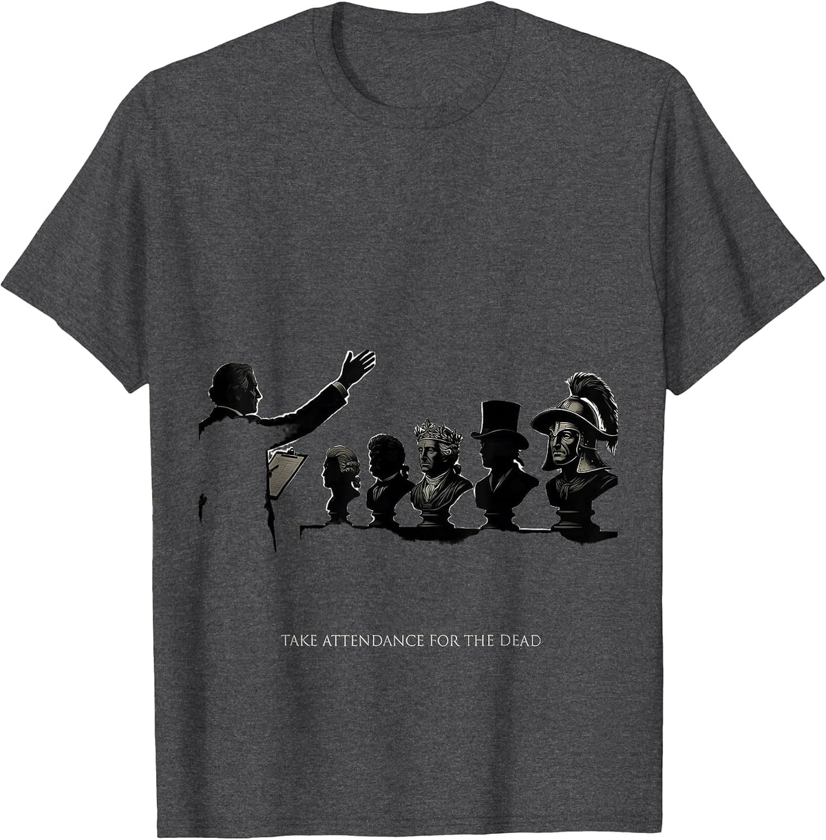 I Take Attendance For The Dead Funny History Teacher Humor T-Shirt - Dark Heather Grey