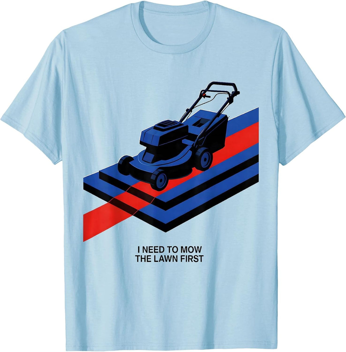 Men's I Need To Mow The Lawn First Funny Dad Gardener Gift T-Shirt - Baby Blue