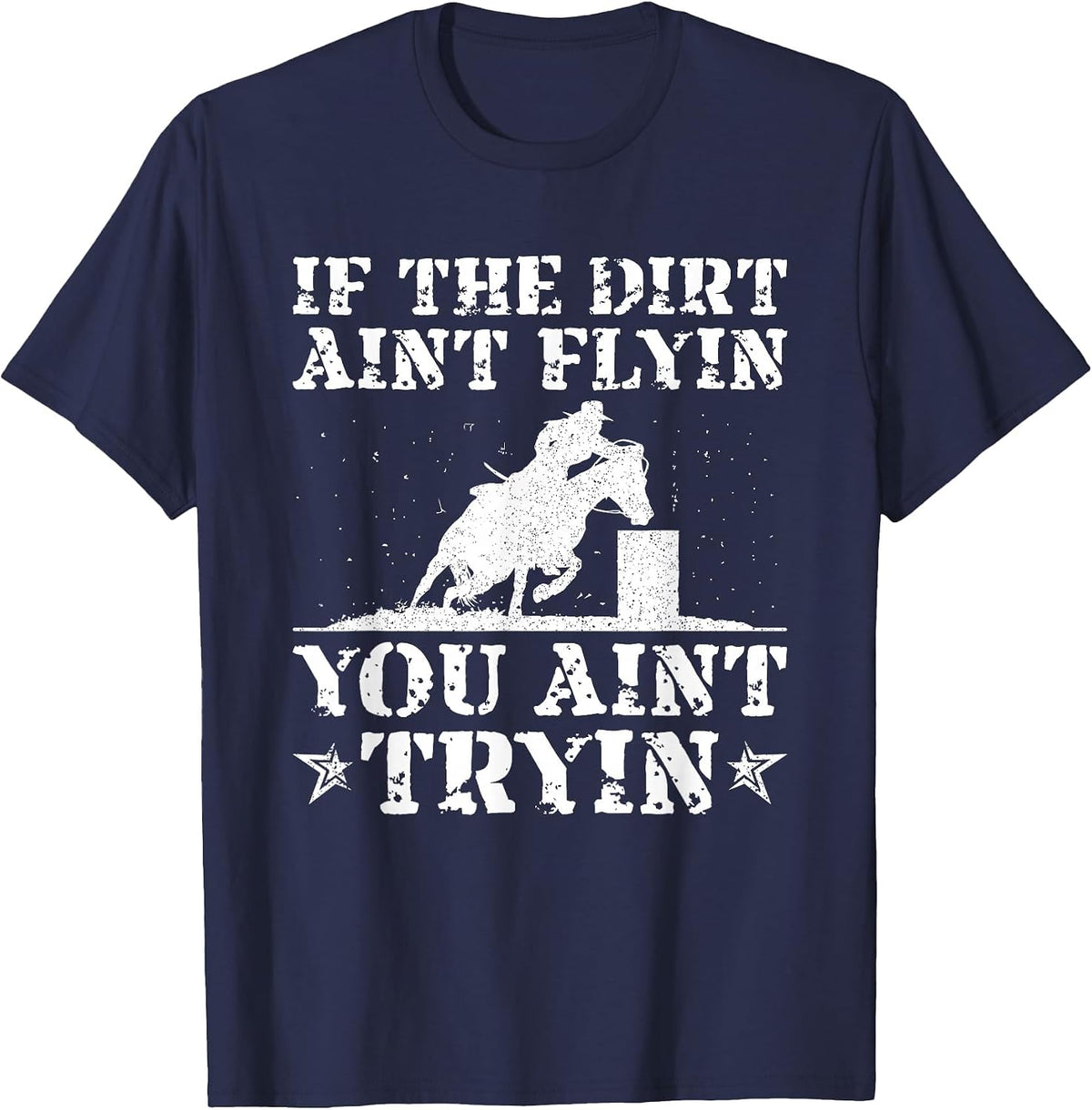 If The Dirt Ain’t Flyin You Ain’t Tryin Horse Barrel Racing T-Shirt - Navy Blue